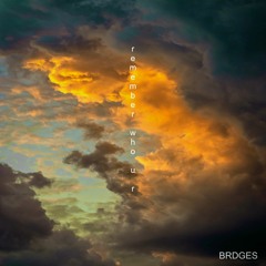 BRDGES - Remember Who U R