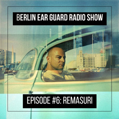 REMASURI - Berlin Ear Guard radio show #6