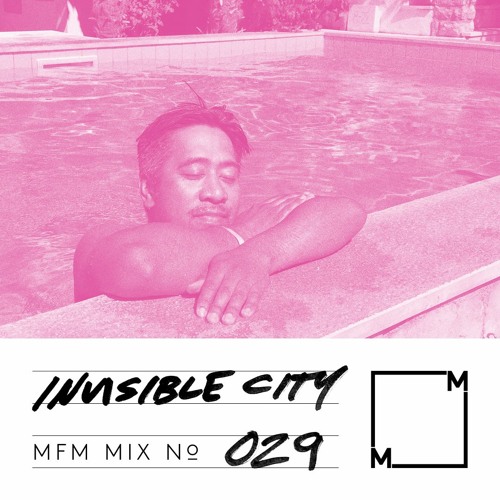 MFM Mix 029: Invisible City