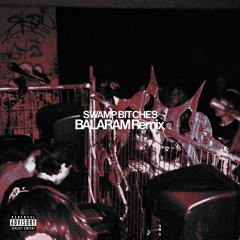SWAMP BITCHES [BALARAM Remix]
