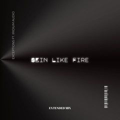 Skin Like Fire Ft. IridiumAudio (Extended Mix)
