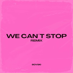 WE CAN´T STOP (BOVSKI Remix) [OUT NOW]