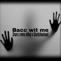 Bacc wit me