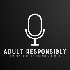 Adult Responsibly Ep1