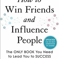 READ [EBOOK EPUB KINDLE PDF] How to Win Friends and Influence People: Updated For the Next Generatio