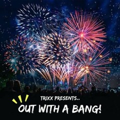 TrixX Presents | Out With A Bang! 2024 >> 2025