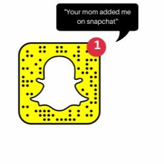 Your Mom Added Me On Snapchat Episode #1