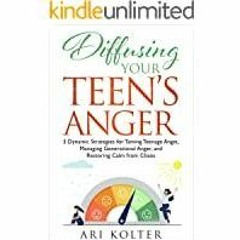 (PDF)(Read) Diffusing Your Teen&#x27s Anger: 3 Dynamic Strategies for Taming Teenage Angst, Managing