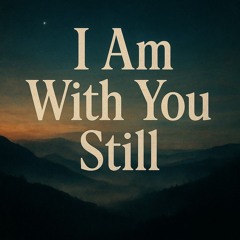 I Am With You Still
