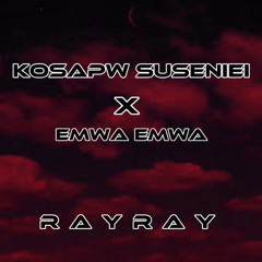 Kosapw Suseniei X Emwa Emwa | RayRay