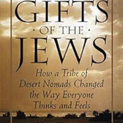 [View] EPUB 📖 The Gifts of the Jews: How a Tribe of Desert Nomads Changed the Way Ev