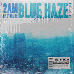 2AM WORLD | BLUE HAZE | By MR.SYMPATHIE