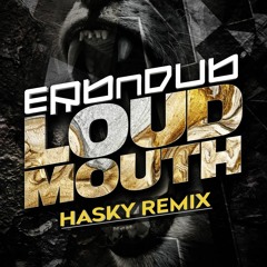 Erb N Dub - Loud Mouth (Hasky Remix)(FREE DOWNLOAD)