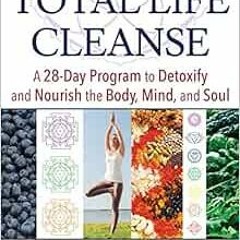 Read ❤️ PDF Total Life Cleanse: A 28-Day Program to Detoxify and Nourish the Body, Mind, and Sou