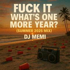 Fuck It! What's One More Year? (Summer 2025 Mix)