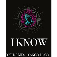 TANGO LOCO FT. TK HOLME$ - I KNOW