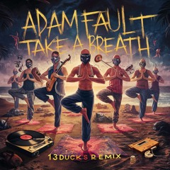Adam Fault - Take A Breath.(13Ducks Remix)