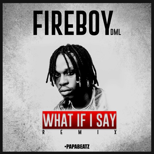Stream Fireboy DML x Dj Paparazzi What If I Say Remix [2020] Free Download by Dj Paparazzi