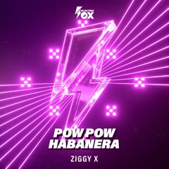 ZIGGY X - Pow Pow Habanera (Electric Fox)