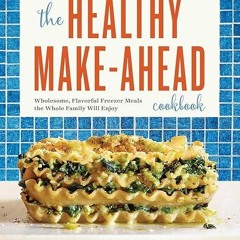 Epub✔ The Healthy Make-Ahead Cookbook: Wholesome, Flavorful Freezer Meals the Whole Family Will