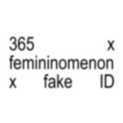 365 x femininomenon x fake ID