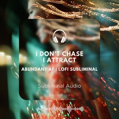 I Don't Chase, I Attract | Abundant AF Subliminal