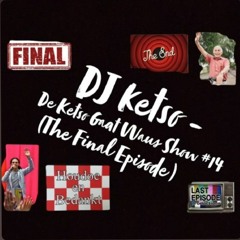 DJ Ketso - De Ketso Gaat Waus Show #14 (The Final Episode)