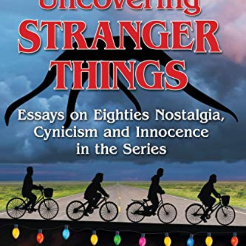 GET EBOOK 📝 Uncovering Stranger Things: Essays on Eighties Nostalgia, Cynicism and I