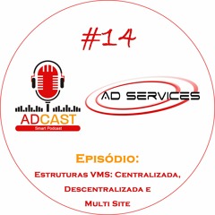 AD_CAST #14 - Estruturas de VMS: Centralizada, Descentralizada e Multi Site
