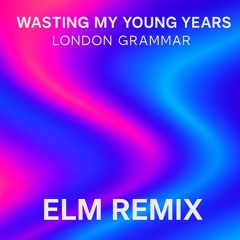 Wasting my young years - London Grammar - ELM Remix