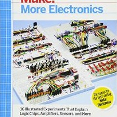 Read^^ 📚 Make: More Electronics: Journey Deep Into the World of Logic Chips, Amplifiers, Sensors,
