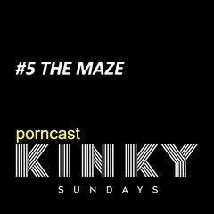 KINKY SUNDAYS porncast #5 THE MAZE