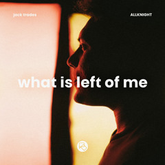 Jack Trades, ALLKNIGHT - What Is Left Of Me