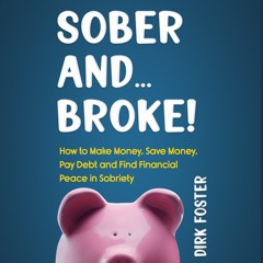 Sober and Broke: How to Make Money, Save Money, Pay Debt, and Find Financial Peace in Sobriety