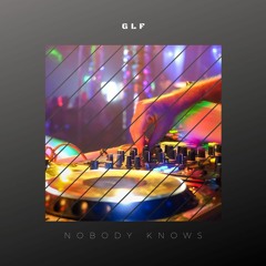 GLF - Nobody Knows (Original Mix)