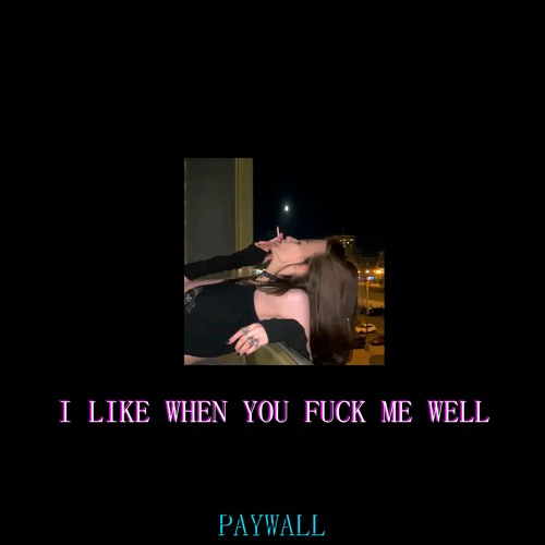 i like when you fuck me well