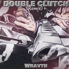 DOUBLE CLUTCH REMIX @wravth x @angelo