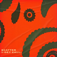Scatter (I Dey Call)