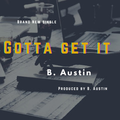 Gotta Get It (Prod. by B. Austin)
