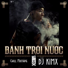 BÁNH TRÔI NƯỚC --- DJ KIMX --- CHILL MIXTAPE