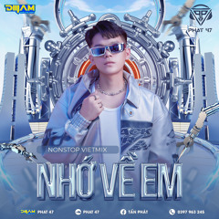 NONSTOP VIET MIX NHO VE EM DJ PHAT 47 MIX
