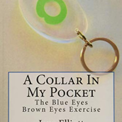 Get EBOOK 📫 A Collar In My Pocket: Blue Eyes/Brown Eyes Exercise by  Jane Elliott [E