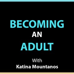 #105 Becoming An Adult With Katina Mountanos