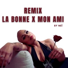 LA BONNE X MON AMI REMIX - Neï