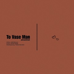to vase man (arianfar)