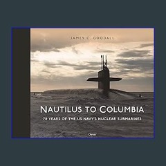 (DOWNLOAD PDF)$$ ⚡ Nautilus to Columbia: 70 years of the US Navy's Nuclear Submarines {read online