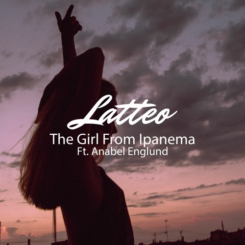 Stream The Girl From Ipanema (Ft. Anabel Englund) by Latteo | Listen online  for free on SoundCloud