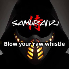 SAMURAI DJ Blow your raw whistle .