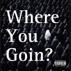 Where You Goin?