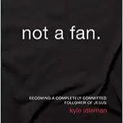 [PDF] Book Download Not a Fan Updated and Expanded: Becoming a Completely Committed Follower of Jesu